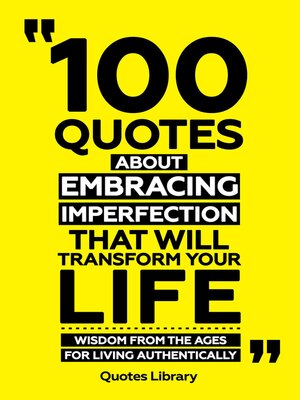 cover image of 100 Quotes About Embracing Imperfection That Will Transform Your Life--Wisdom From the Ages For Living Authentically